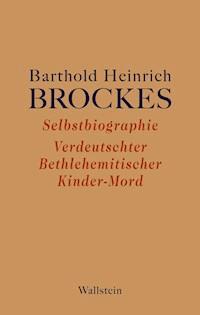 Selbstbiographie - Verdeutschter Bethlehemitischer Kinder-Mord - Gelegenheitsgedichte - Aufsätze - Barthold Heinrich Brockes - E-Book