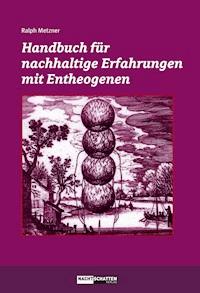 Handbuch für nachhaltige Erfahrungen mit Entheogenen - Ralph Metzner - E-Book