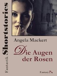 Fantastik Shortstories: Die Augen der Rosen - Angela Mackert - E-Book