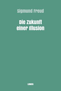 Die Zukunft einer Illusion - Sigmund Freud - E-Book