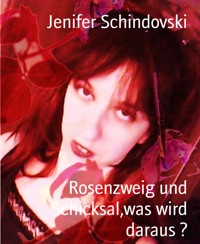 Rosenzweig und Schicksal,was wird daraus ? - Jenifer Schindovski - kostenlos E-Book