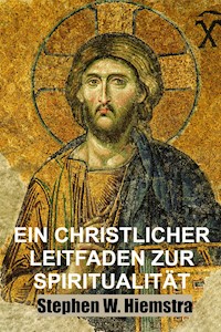 Ein Christlicher Leitfaden zur Spiritualität - Stephen W. Hiemstra - E-Book