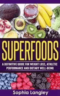 Superfoods: A Definitive Guide for Weight Loss, Athletic Performance and Dietary Well-Being - Sophia Langley - E-Book