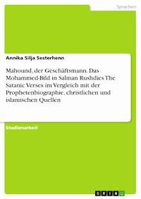 Mahound, der Geschäftsmann. Das Mohammed-Bild in Salman Rushdies The Satanic Verses im Vergleich mit der Prophetenbiographie, christlichen und islamischen Quellen - Annika Silja Sesterhenn - E-Book