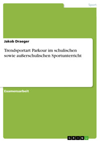 Trendsportart Parkour im schulischen sowie außerschulischen Sportunterricht - Jakob Draeger - E-Book
