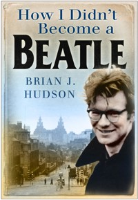 How I Didn't Become A Beatle - Brian J Hudson - E-Book