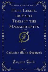 Hope Leslie, or Early Times in the Massachusetts - Catharine Maria Sedgwick - E-Book