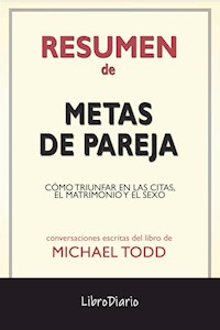 Metas De Pareja: Cómo Triunfar En Las Citas, El Matrimonio Y El Sexo de Michael Todd: Conversaciones Escritas - LibroDiario - E-Book