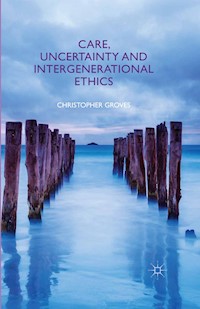 Care, Uncertainty and Intergenerational Ethics - C. Groves - E-Book
