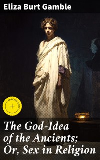 The God-Idea of the Ancients; Or, Sex in Religion - Eliza Burt Gamble - E-Book