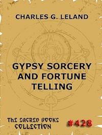 Gypsy Sorcery And Fortune Telling - Charles Godfrey Leland - E-Book
