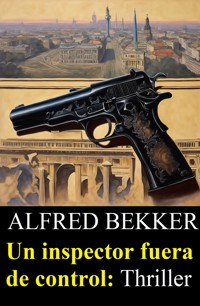 Un inspector fuera de control: Thriller - Alfred Bekker - E-Book