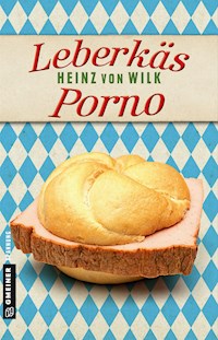 Leberkäs-Porno - Heinz von Wilk - E-Book