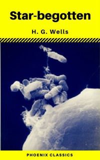 Star-begotten (Phoenix Classics) - H G Wells - E-Book