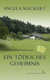 Antonia Hain deckt auf: Ein tödliches Geheimnis - Angela Mackert - E-Book