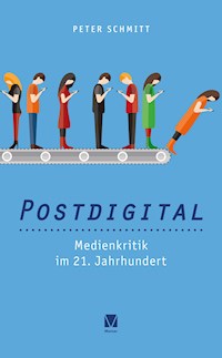 Postdigital: Medienkritik im 21. Jahrhundert - Peter Schmitt - E-Book