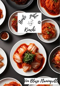 Heute gibt es - Kimchi - Blaze Flamingrill - E-Book