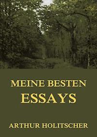Meine besten Essays - Arthur Holitscher - E-Book