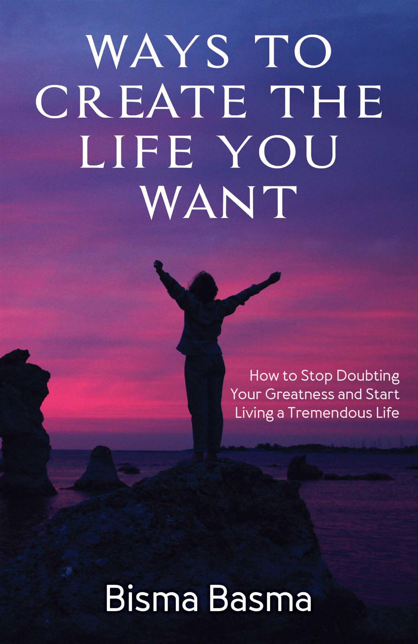 Ways to Create the Life You Want - Bisma Basma - E-Book