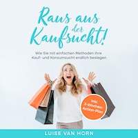 Raus aus der Kaufsucht !: Wie Sie mit einfachen Methoden Ihre Kauf- und Konsumsucht endlich besiegen - inkl. 3-Wochen-Action-Plan - Luise van Horn - Hörbuch