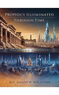 Prophecy Illuminated Through Time - Danny W. Kolander - E-Book