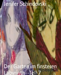 Der Garten im finsteren Labyrinth--Tell 7 - Jenifer Schindovski - kostenlos E-Book