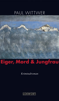 Eiger, Mord & Jungfrau - Paul Wittwer - E-Book
