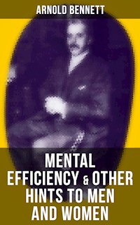 MENTAL EFFICIENCY & OTHER HINTS TO MEN AND WOMEN - Arnold Bennett - E-Book