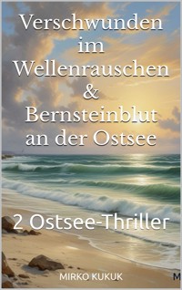 Verschwunden im Wellenrauschen & Bernsteinblut an der Ostsee - Mirko Kukuk - E-Book
