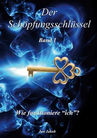 Der Schöpfungsschlüssel Band 1 - Jan Jakob - E-Book