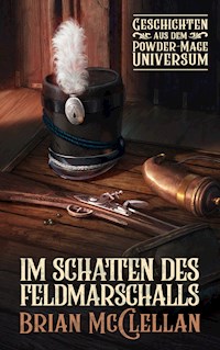 Im Schatten des Feldmarschalls: Geschichten aus dem Powder-Mage-Universum - Brian McClellan - E-Book