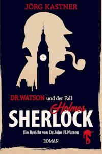 Dr. Watson und der Fall Sherlock Holmes - Jörg Kastner - E-Book