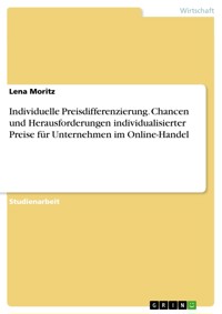 Individuelle Preisdifferenzierung. Chancen und Herausforderungen individualisierter Preise für Unternehmen im Online-Handel - Lena Moritz - E-Book