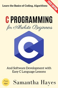 C Programming for Absolute Beginners: - Samantha Hayes - E-Book