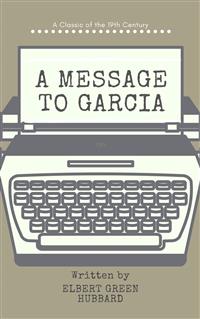 A message to Garcia - Elbert Hubbard - E-Book