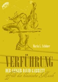 Verführung - Der Geiger David Garrett öffnet die klassische Musik - Maria L. Schöner - E-Book