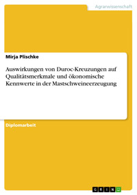 Auswirkungen von Duroc-Kreuzungen auf Qualitätsmerkmale und ökonomische Kennwerte in der Mastschweineerzeugung - Mirja Plischke - E-Book