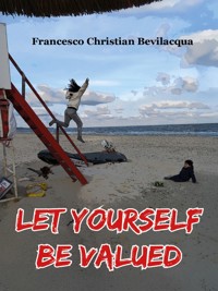 Let Yourself be Valued - Francesco Christian Bevilacqua - E-Book