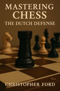 Mastering Chess: The Dutch Defense - Christopher Ford - E-Book