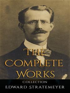 Edward Stratemeyer: The Complete Works - Edward Stratemeyer - E-Book