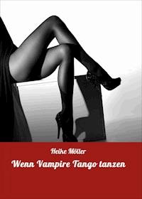 Wenn Vampire Tango tanzen - Heike Möller - E-Book