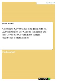 Corporate Governance und Homeoffice. Auswirkungen der Corona-Pandemie auf das Corporate-Government-System deutscher Unternehmen - Leah Pielok - E-Book