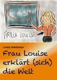 Frau Louise erklärt (sich) die Welt - Louise Zimmerman - E-Book