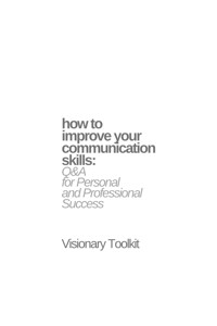 How to Improve Your Communication Skills: Q&A for Personal and Professional Success - Visionary Toolkit - E-Book