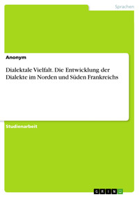 Dialektale Vielfalt. Die Entwicklung der Dialekte im Norden und Süden Frankreichs -  - E-Book