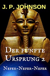 Der fünfte Ursprung 2. Nefer-Nefer-Nefer - J. P. JOHNSON - kostenlos E-Book