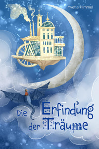 Die Erfindung der Träume - Yvette Himmel - E-Book