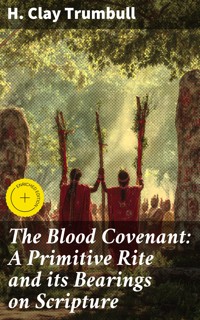 The Blood Covenant: A Primitive Rite and its Bearings on Scripture - H. Clay Trumbull - E-Book