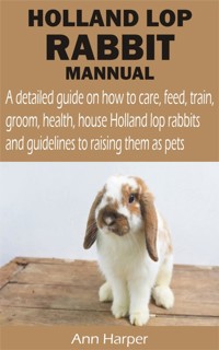 HOLLAND LOP RABBIT MANNUAL - Ann Harper - E-Book