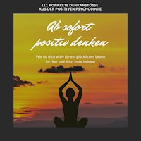 Ab sofort positiv denken: Wie du dich aktiv für ein glückliches Leben im Hier und Jetzt entscheidest - Patrick Lynen - Hörbuch